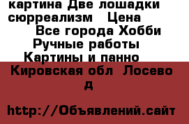картина Две лошадки ...сюрреализм › Цена ­ 21 000 - Все города Хобби. Ручные работы » Картины и панно   . Кировская обл.,Лосево д.